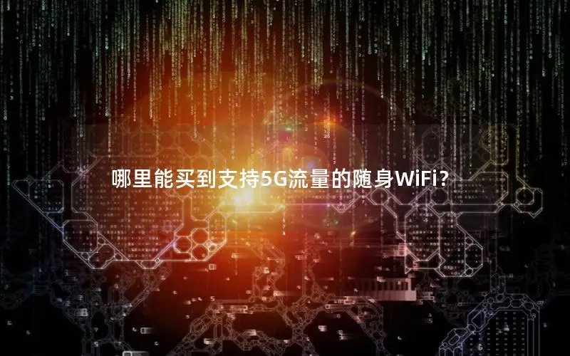 哪里能买到支持5G流量的随身WiFi？