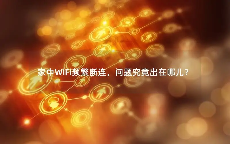 家中WiFi频繁断连，问题究竟出在哪儿？