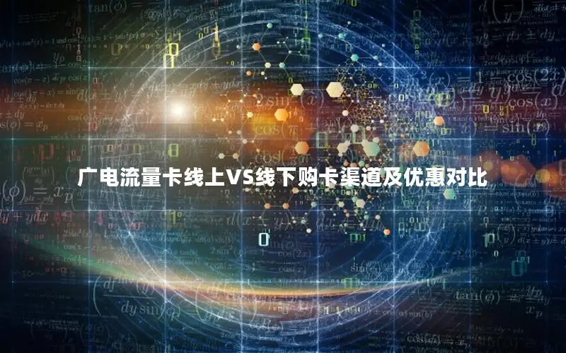 广电流量卡线上VS线下购卡渠道及优惠对比