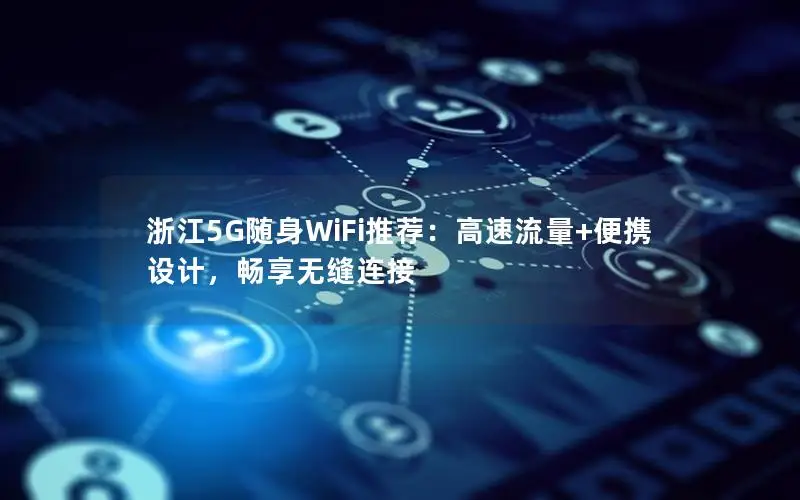 浙江5G随身WiFi推荐：高速流量+便携设计，畅享无缝连接