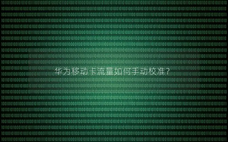 华为移动卡流量如何手动校准？