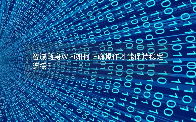 智诚随身WiFi如何正确操作才能保持稳定连接？