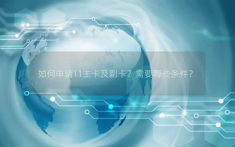 如何申请11主卡及副卡？需要哪些条件？