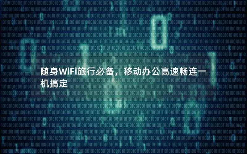 随身WiFi旅行必备，移动办公高速畅连一机搞定