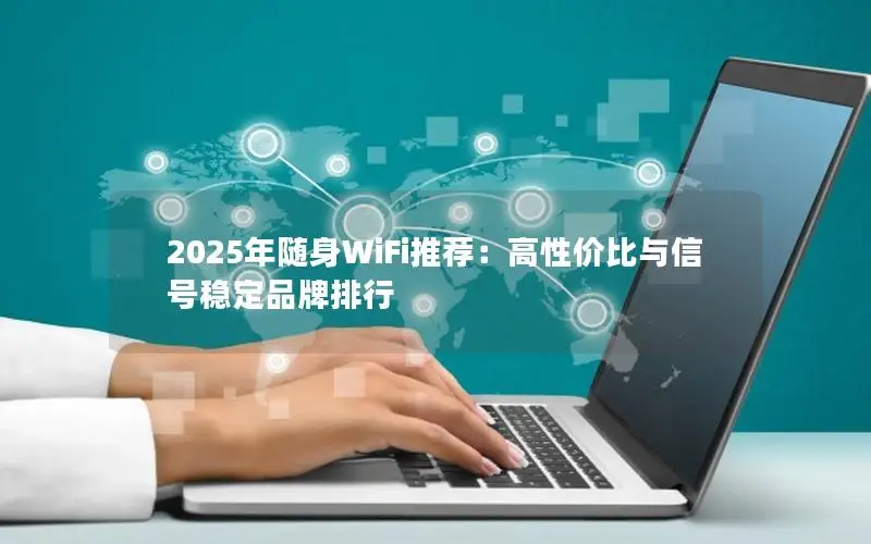 2025年随身WiFi推荐：高性价比与信号稳定品牌排行