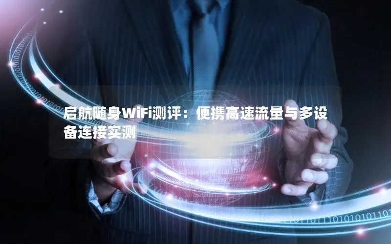 启航随身WiFi测评：便携高速流量与多设备连接实测