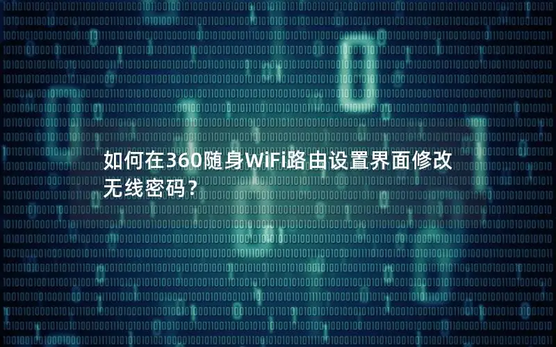 如何在360随身WiFi路由设置界面修改无线密码？