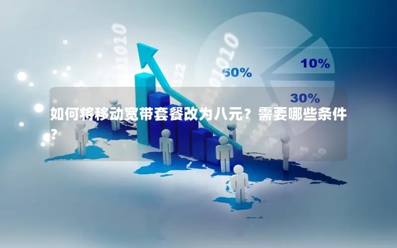 如何将移动宽带套餐改为八元？需要哪些条件？