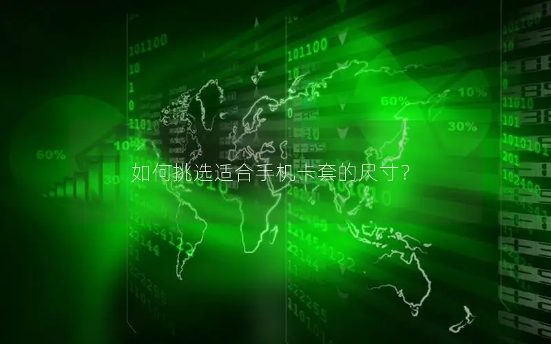 如何挑选适合手机卡套的尺寸？
