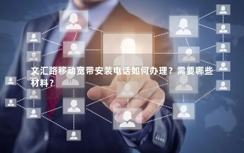 文汇路移动宽带安装电话如何办理？需要哪些材料？