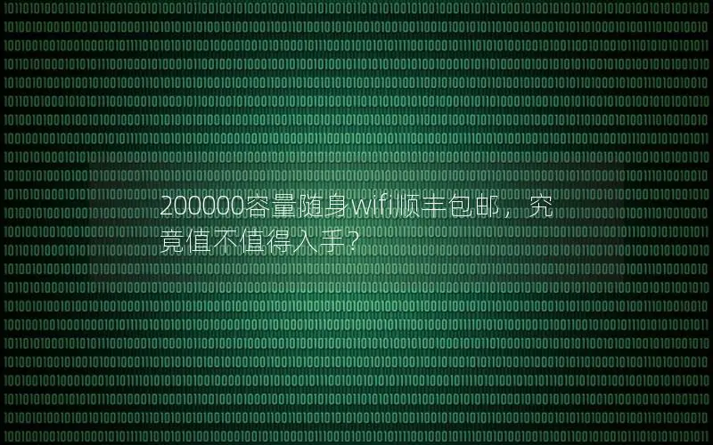 200000容量随身wifi顺丰包邮，究竟值不值得入手？