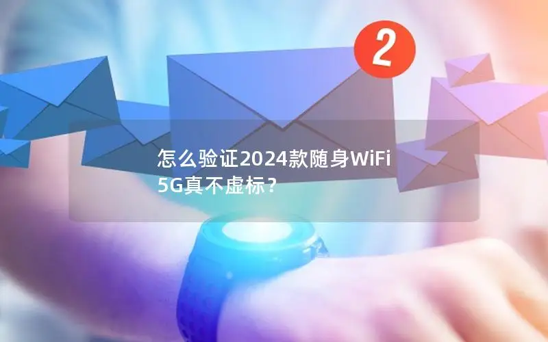 怎么验证2024款随身WiFi 5G真不虚标？
