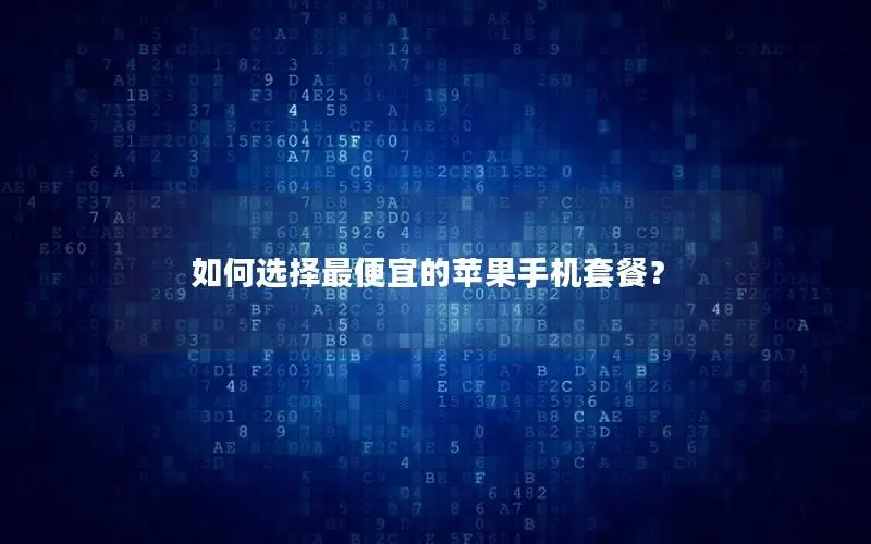 如何选择最便宜的苹果手机套餐？