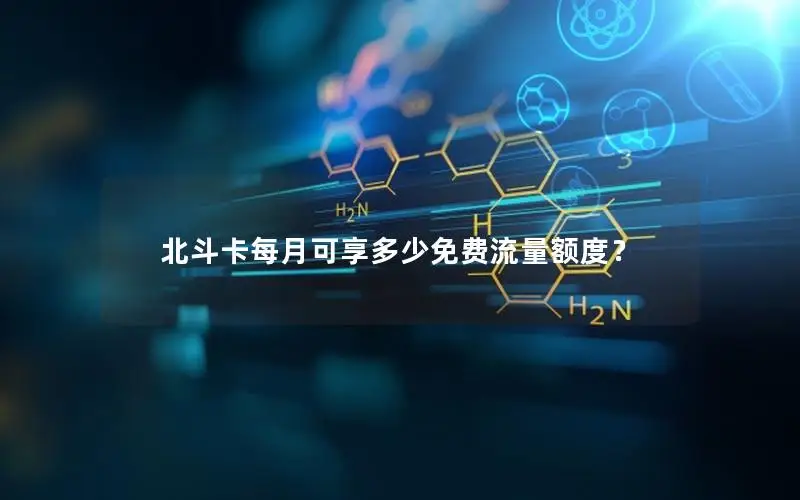 北斗卡每月可享多少免费流量额度？