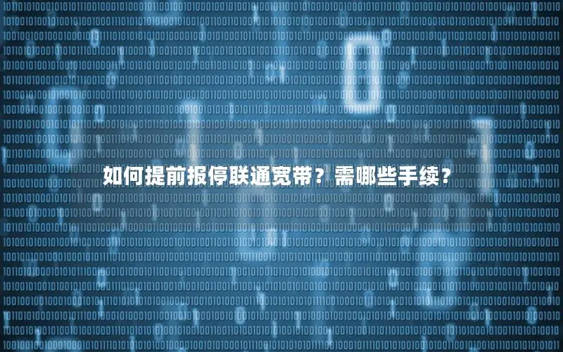 如何提前报停联通宽带？需哪些手续？