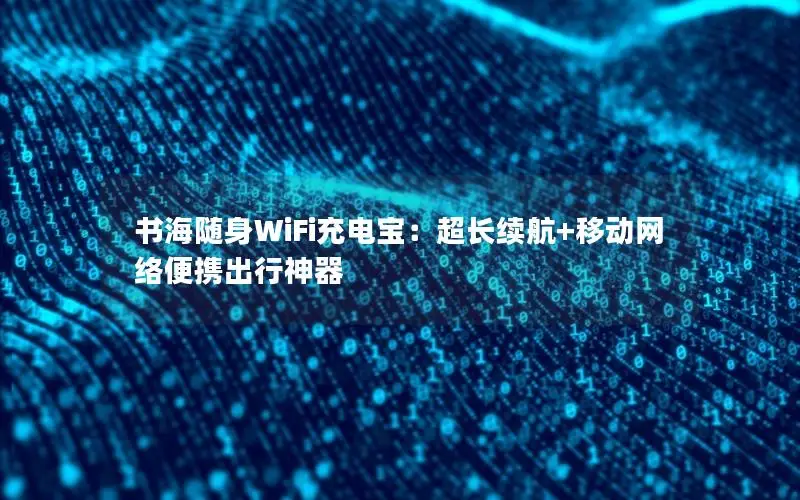 书海随身WiFi充电宝：超长续航+移动网络便携出行神器