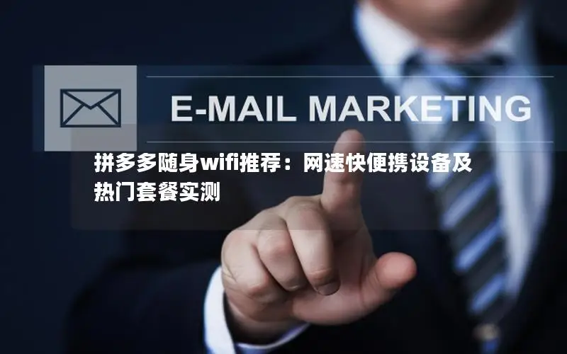 拼多多随身wifi推荐：网速快便携设备及热门套餐实测