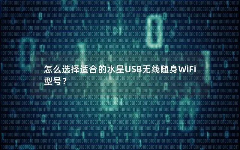 怎么选择适合的水星USB无线随身WiFi型号？