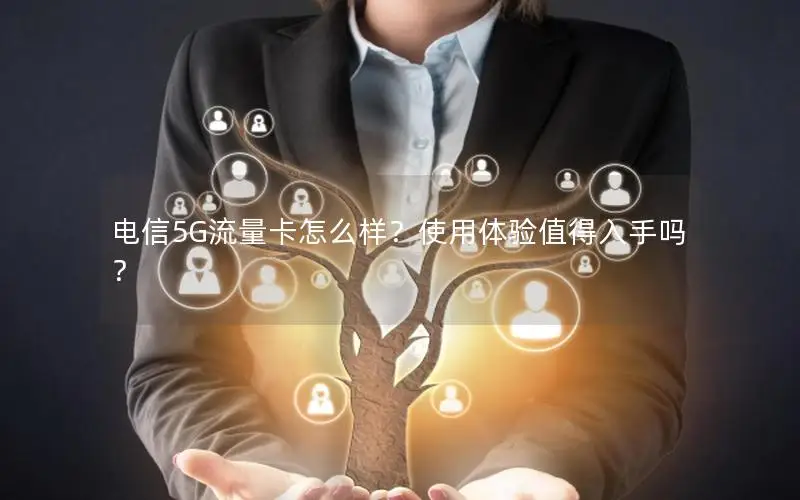 电信5G流量卡怎么样？使用体验值得入手吗？