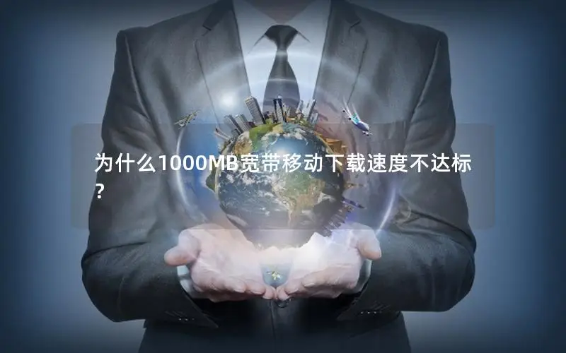 为什么1000MB宽带移动下载速度不达标？