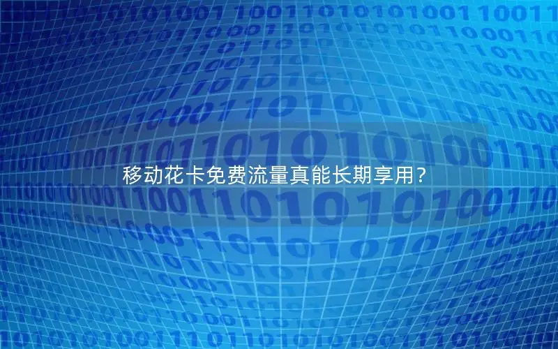 移动花卡免费流量真能长期享用？