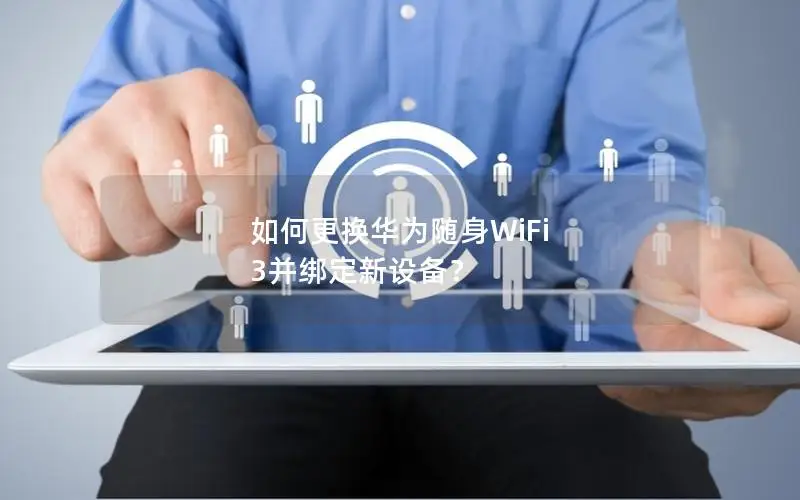如何更换华为随身WiFi 3并绑定新设备？