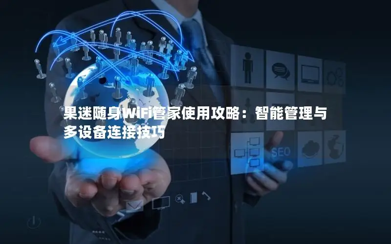 果迷随身WiFi管家使用攻略：智能管理与多设备连接技巧