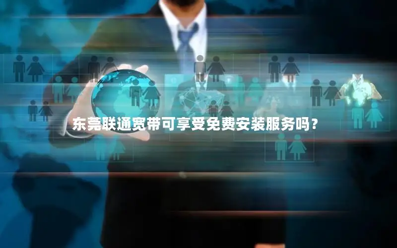 东莞联通宽带可享受免费安装服务吗？