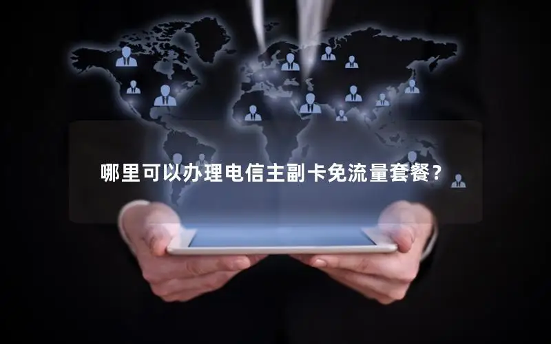 哪里可以办理电信主副卡免流量套餐？