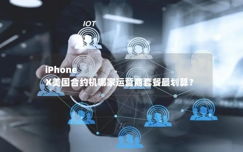 iPhone X美国合约机哪家运营商套餐最划算？