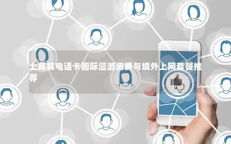 土耳其电话卡国际漫游资费与境外上网套餐推荐
