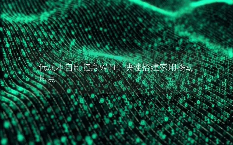 低成本自制随身WiFi：快速搭建家用移动热点
