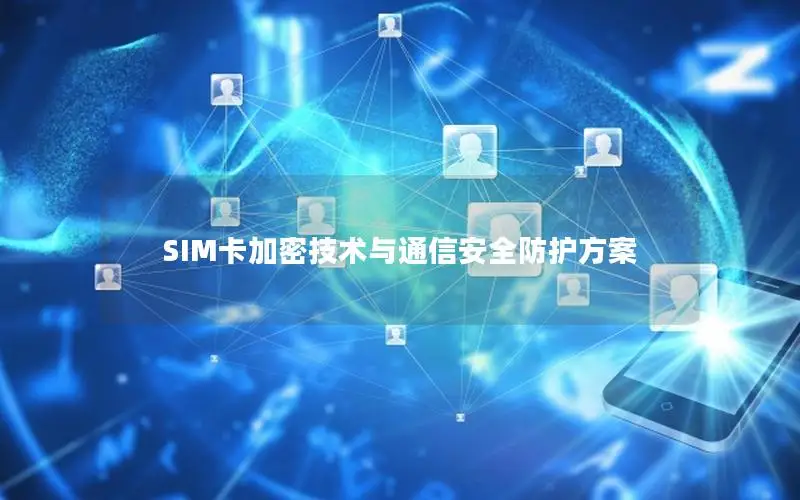 SIM卡加密技术与通信安全防护方案