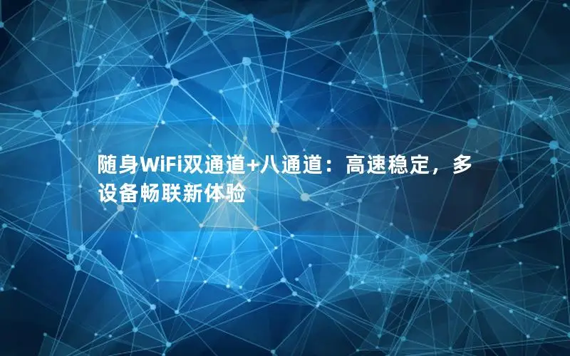 随身WiFi双通道+八通道：高速稳定，多设备畅联新体验