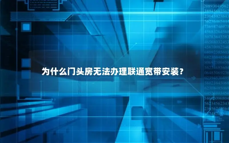 为什么门头房无法办理联通宽带安装？