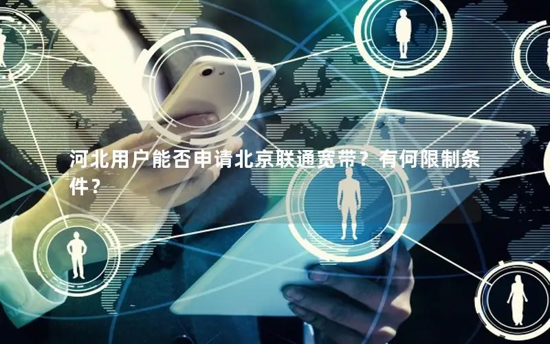 河北用户能否申请北京联通宽带？有何限制条件？