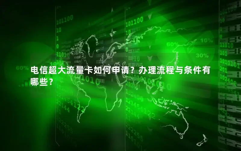 电信超大流量卡如何申请？办理流程与条件有哪些？