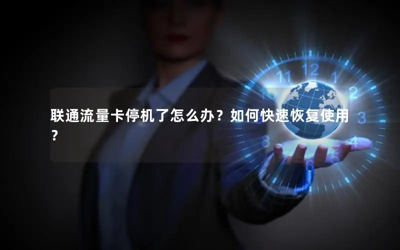 联通流量卡停机了怎么办？如何快速恢复使用？
