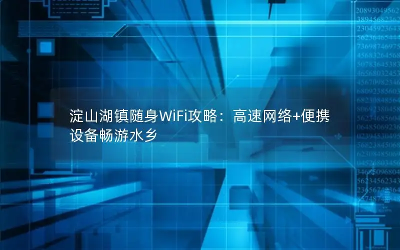 淀山湖镇随身WiFi攻略：高速网络+便携设备畅游水乡