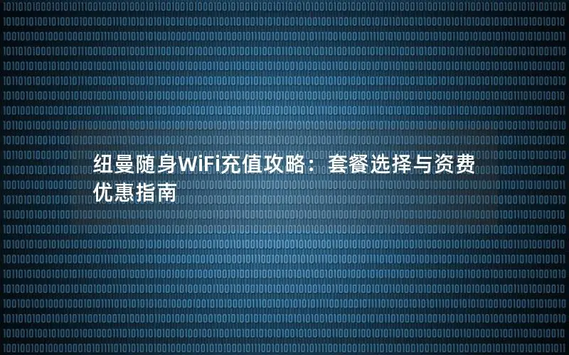 纽曼随身WiFi充值攻略：套餐选择与资费优惠指南