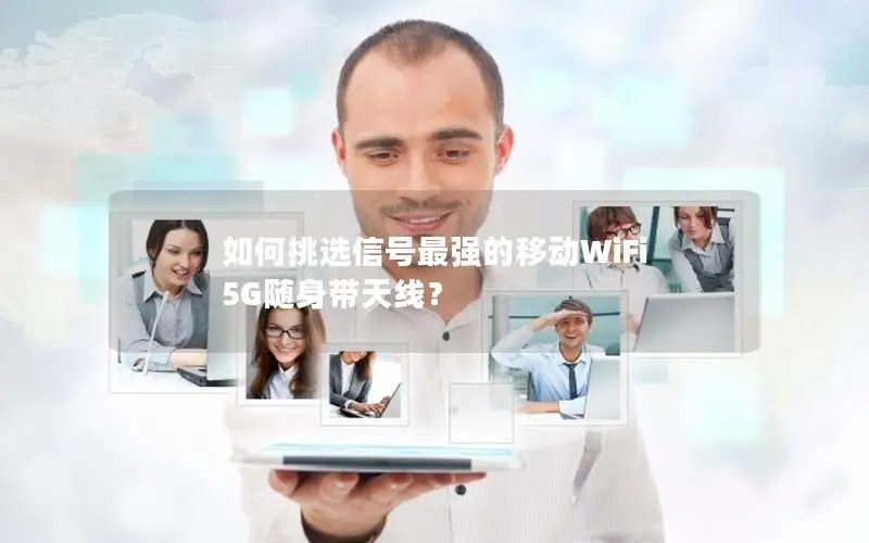 如何挑选信号最强的移动WiFi 5G随身带天线？