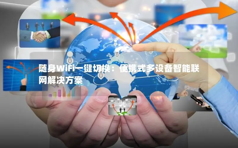 随身WiFi一键切换：便携式多设备智能联网解决方案