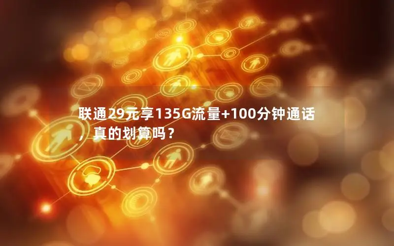 联通29元享135G流量+100分钟通话，真的划算吗？