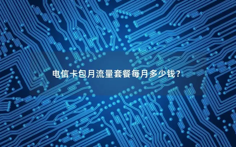 电信卡包月流量套餐每月多少钱？