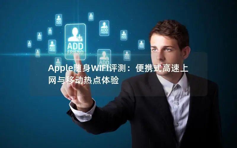 Apple随身WIFI评测：便携式高速上网与移动热点体验