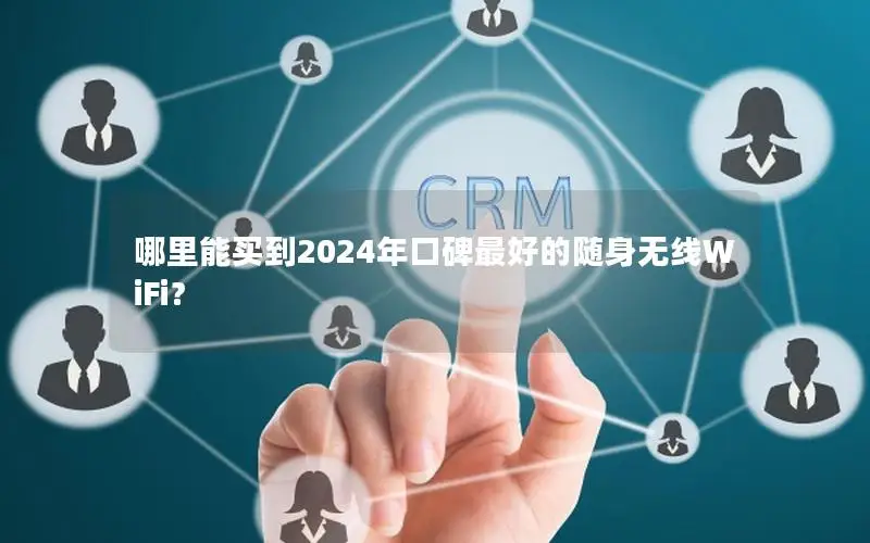 哪里能买到2024年口碑最好的随身无线WiFi？