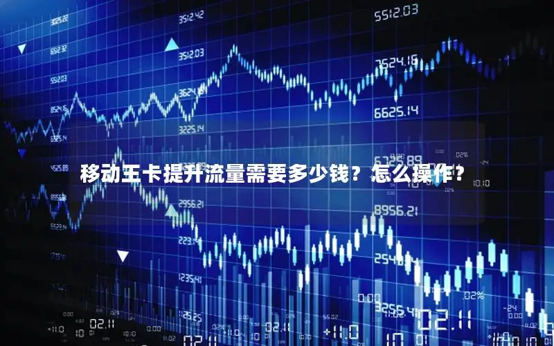 移动王卡提升流量需要多少钱？怎么操作？