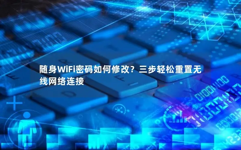 随身WiFi密码如何修改？三步轻松重置无线网络连接