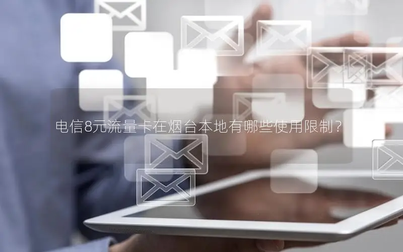 电信8元流量卡在烟台本地有哪些使用限制？