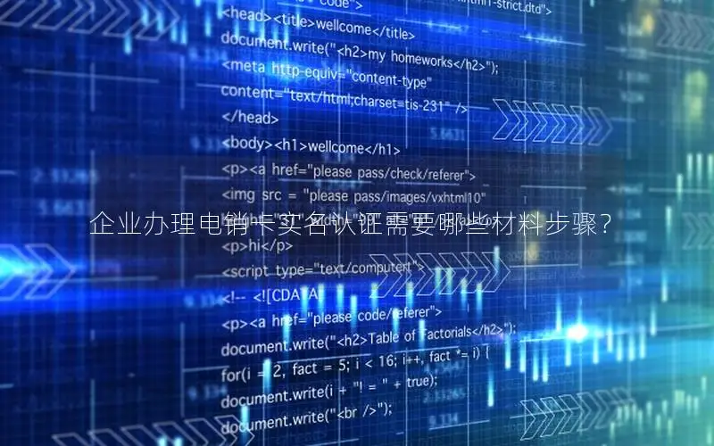 企业办理电销卡实名认证需要哪些材料步骤？